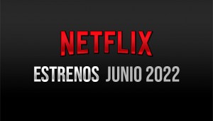 Estrenos Netflix Junio 2022