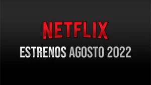 Todos los estrenos de Netflix para agosto 2022