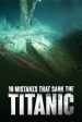 10 Mistakes that Sank the Titanic