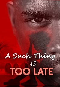 A such thing as Too Late
