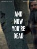 And Now You're Dead