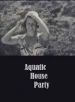 Aquatic House Party