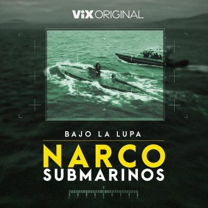 Bajo La Lupa: Narcosubmarinos