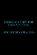 Choreography for Copy Machine (Photocopy Cha Cha)