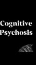Cognitive Psychosis