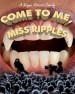 Come to Me Miss Ripples