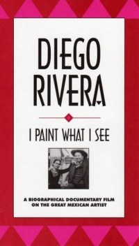 Diego Rivera: I Paint What I See