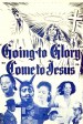 Going to Glory... Come to Jesus