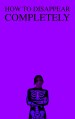 How to Disappear Completely