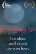 I am alone, and I cannot leave my house