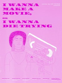 I Wanna Make a Movie, or I Wanna Die Trying