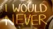 I Would Never
