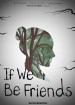 If We Be Friends