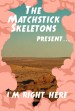 I'm Right Here - The Matchstick Skeletons