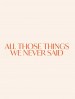 All Those Things We Never Said