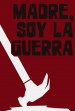 Madre, soy la guerra