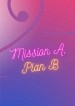 Mission A, Plan B