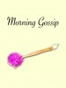 Morning Gossip