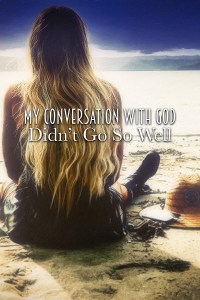 My Conversation with God Didn't Go So Well