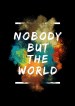 Nobody but the world