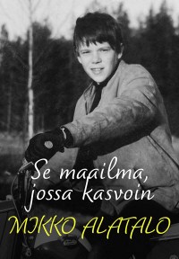 Se maailma, jossa kasvoin - Mikko Alatalo