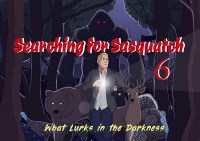 Searching for Sasquatch6: What Lurks in the Darkness