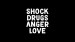 Shock, Drugs, Anger, Love