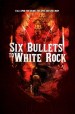 Six Bullets to White Rock