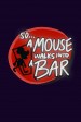 So a Mouse Walks Into a Bar