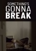 Something is gonna break