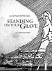 Standing on Your Grave