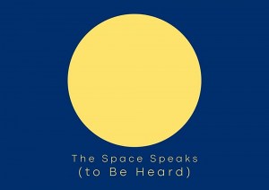 The Space Speaks (to be Heard)