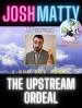 The Upstream Ordeal