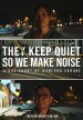They Keep Quiet So We Make Noise