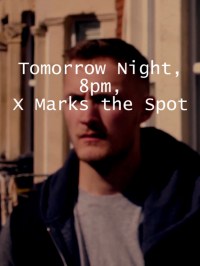 Tomorrow Night, 8pm, X Marks the Spot