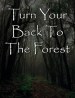 Turn Your Back to the Forest