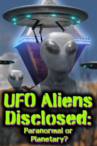 UFO aliens disclosed: Paranormal or Planetary?