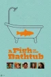 A Fish in the Bathtub