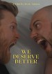 We Deserve Better