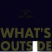 What's Outside?