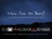 Where Have You Been?