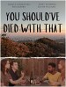 You Should've Died with That