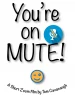 You're on MUTE!