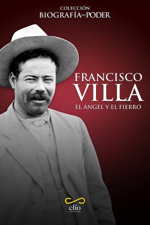 Francisco Villa, El ángel y el fierro Francisco Villa, El ángel y el fierro