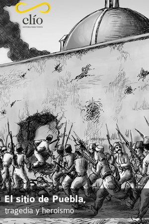 El sitio de Puebla, tragedia y heroísmo