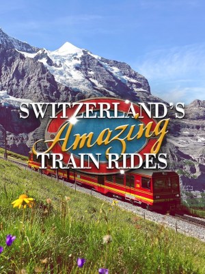 Switzerland's Amazing Train Rides