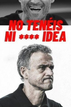 Luis Enrique presenta: No tenéis ni **** idea