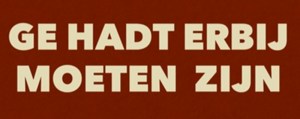 Ge Hadt Erbij Moeten Zijn