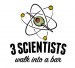3 Scientists Walk Into a Bar