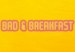 Bad & Breakfast